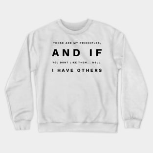 those are my principles and if you don't like them... well, I have others Crewneck Sweatshirt